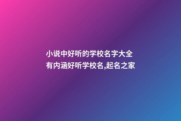 小说中好听的学校名字大全 有内涵好听学校名,起名之家-第1张-店铺起名-玄机派